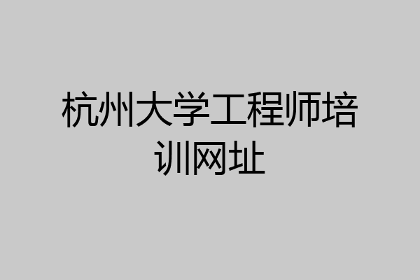 杭州大学工程师培训网址