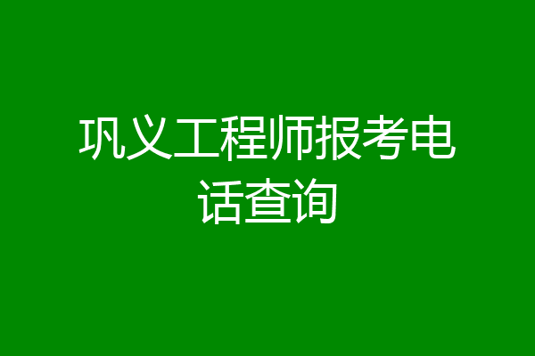 巩义工程师报考电话查询