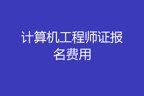 计算机工程师证报名费用
