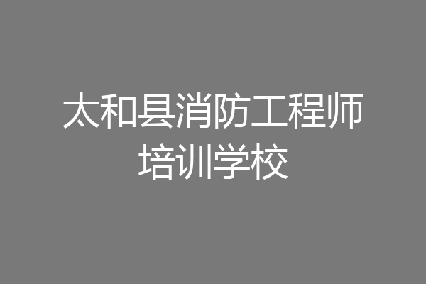 太和县消防工程师培训学校