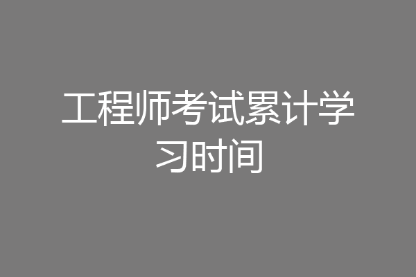 工程师考试累计学习时间