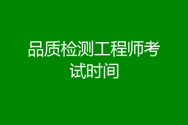 品质检测工程师考试时间