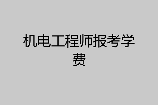 机电工程师报考学费