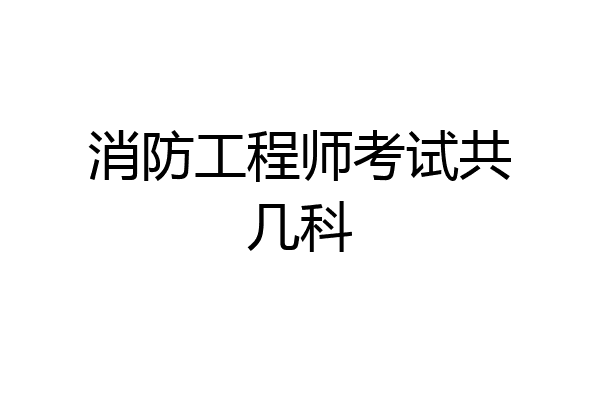 消防工程师考试共几科
