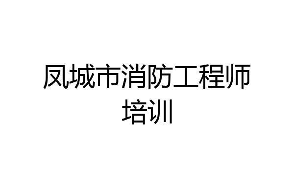 凤城市消防工程师培训