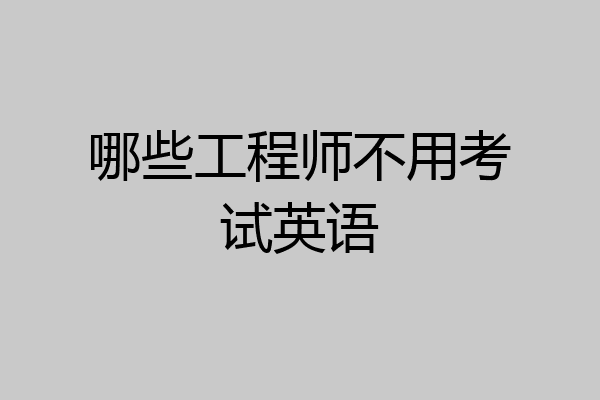 哪些工程师不用考试英语