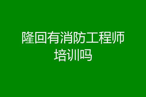 隆回有消防工程师培训吗