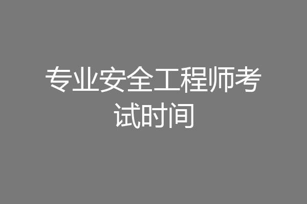 专业安全工程师考试时间