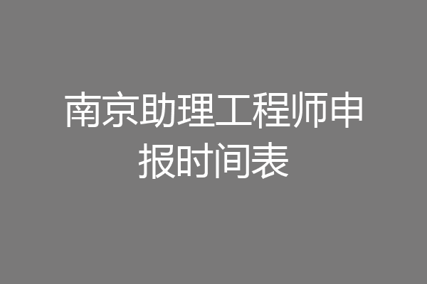 南京助理工程师申报时间表