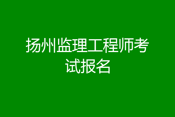 扬州监理工程师考试报名