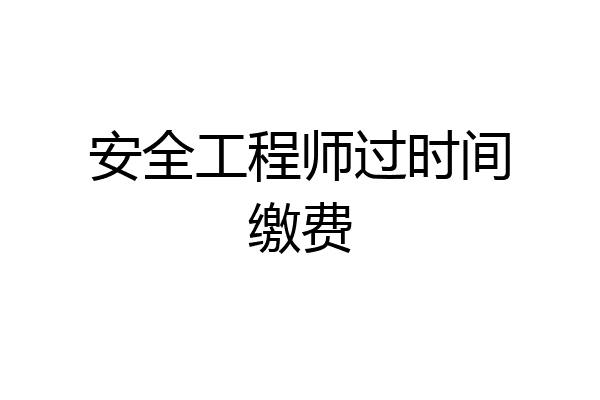 安全工程师过时间缴费
