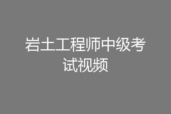 岩土工程师中级考试视频