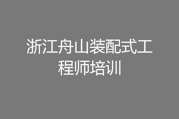 浙江舟山装配式工程师培训