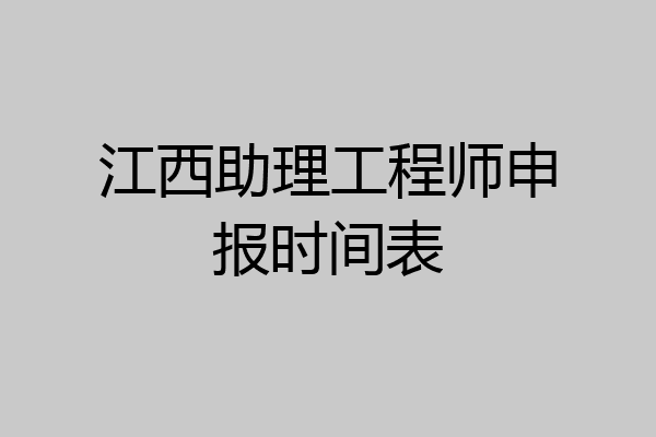 江西助理工程师申报时间表