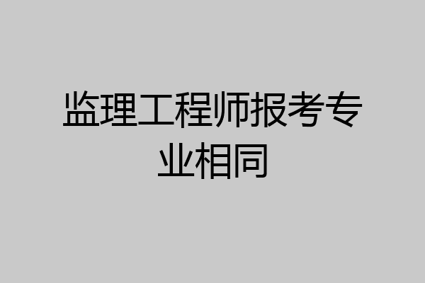 监理工程师报考专业相同