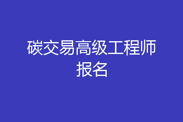 碳交易高级工程师报名