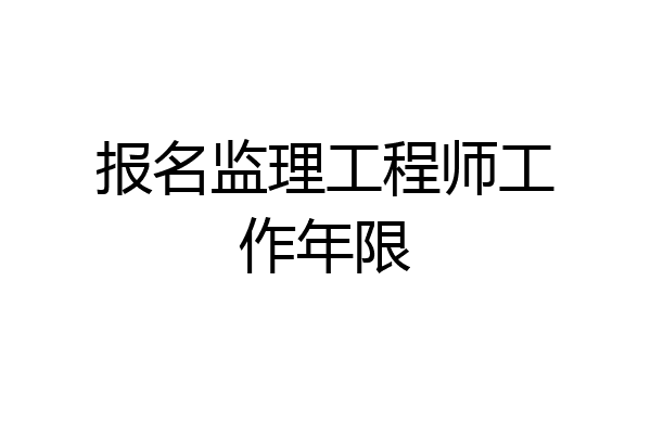 报名监理工程师工作年限