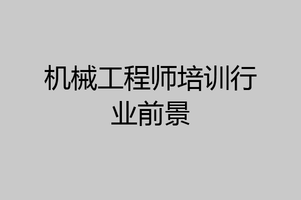 机械工程师培训行业前景
