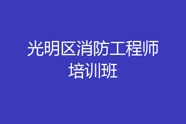 光明区消防工程师培训班