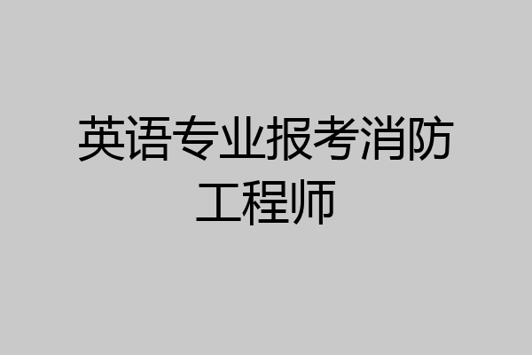 英语专业报考消防工程师