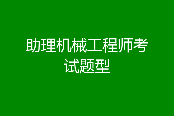 助理机械工程师考试题型