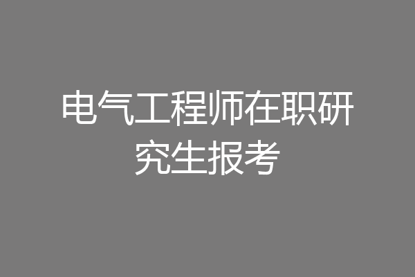 电气工程师在职研究生报考