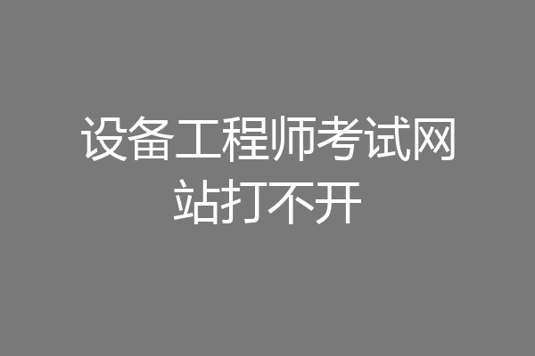 设备工程师考试网站打不开
