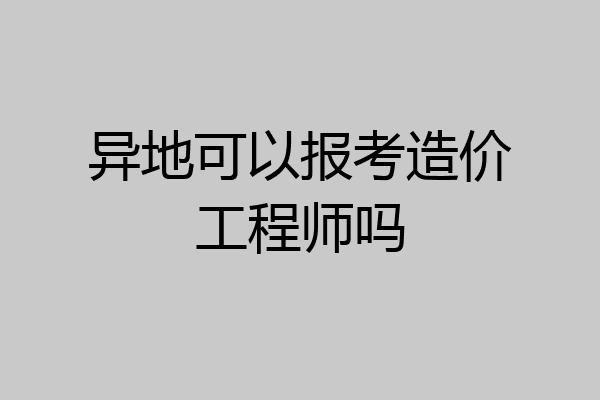 异地可以报考造价工程师吗