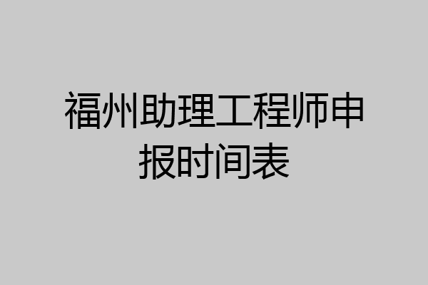 福州助理工程师申报时间表