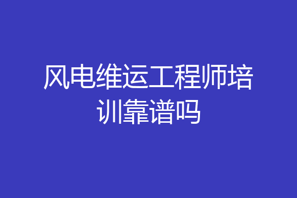 风电维运工程师培训靠谱吗
