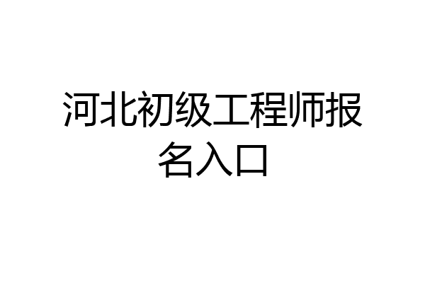 河北初级工程师报名入口