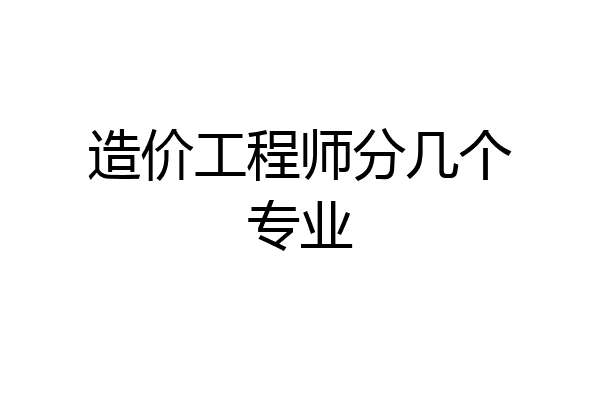 造价工程师分几个专业