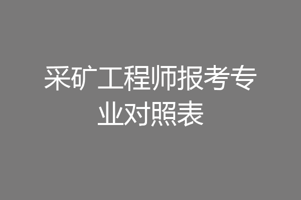 采矿工程师报考专业对照表