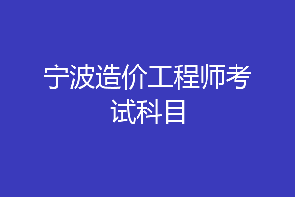 宁波造价工程师考试科目