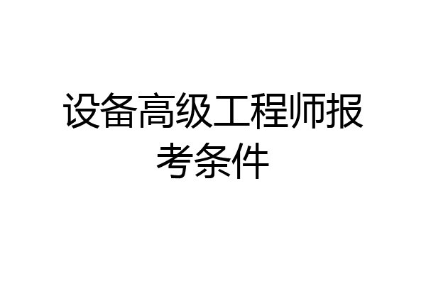 设备高级工程师报考条件