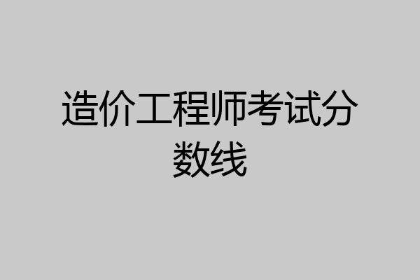 造价工程师考试分数线