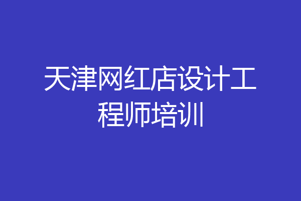 天津网红店设计工程师培训