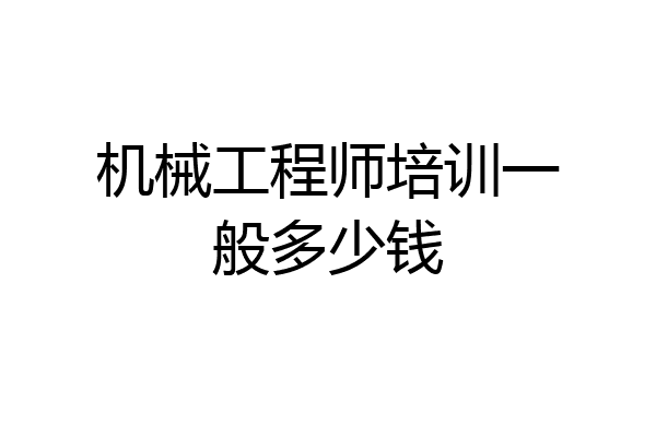 机械工程师培训一般多少钱