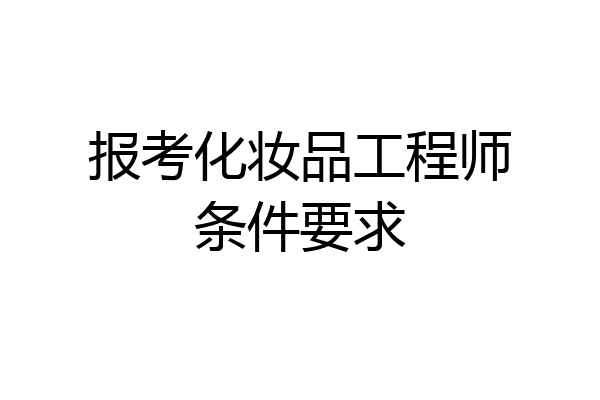 报考化妆品工程师条件要求