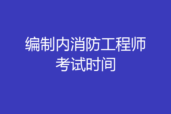 编制内消防工程师考试时间