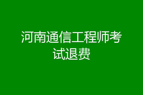河南通信工程师考试退费