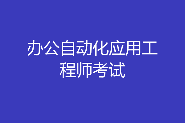 办公自动化应用工程师考试