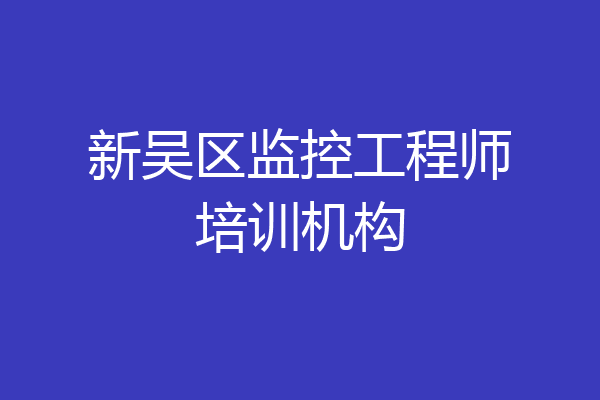 新吴区监控工程师培训机构