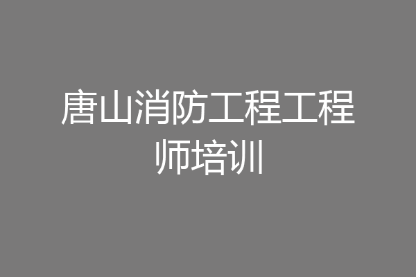 唐山消防工程工程师培训