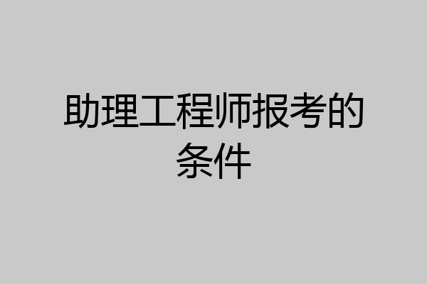助理工程师报考的条件