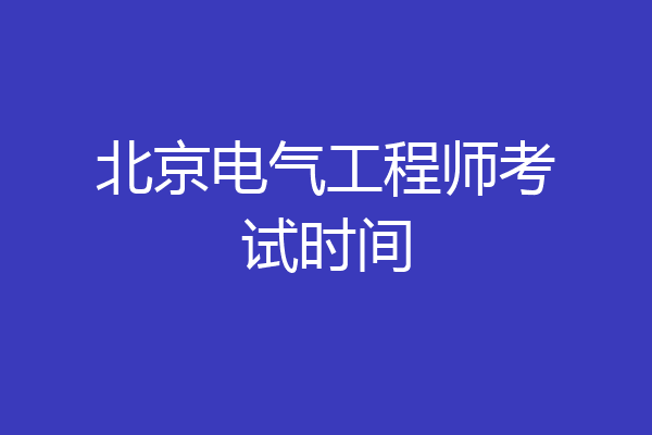 北京电气工程师考试时间