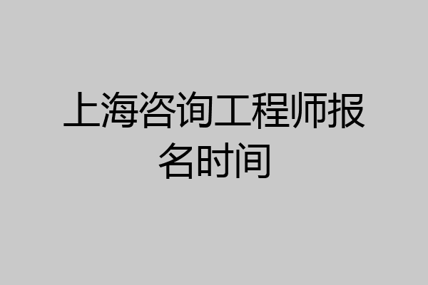 上海咨询工程师报名时间
