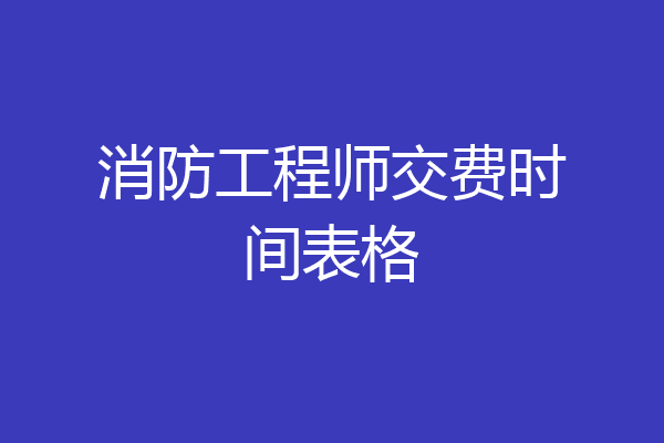 消防工程师交费时间表格