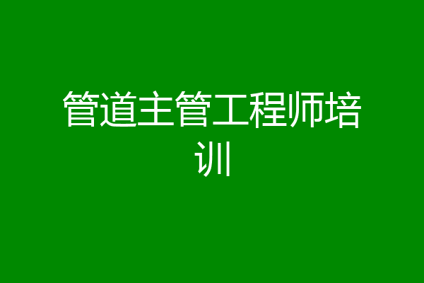 管道主管工程师培训