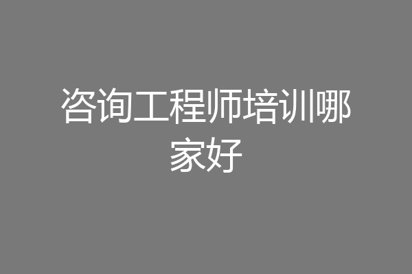 咨询工程师培训哪家好